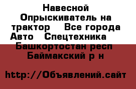 Навесной Опрыскиватель на трактор. - Все города Авто » Спецтехника   . Башкортостан респ.,Баймакский р-н